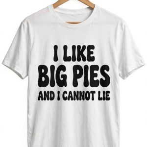 White t-shirt with black vintage text saying I like big pies and I cannot lie